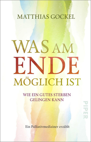 Was am Ende möglich ist wie ein gutes Sterben gelingen kann : ein Palliativmediziner erzählt