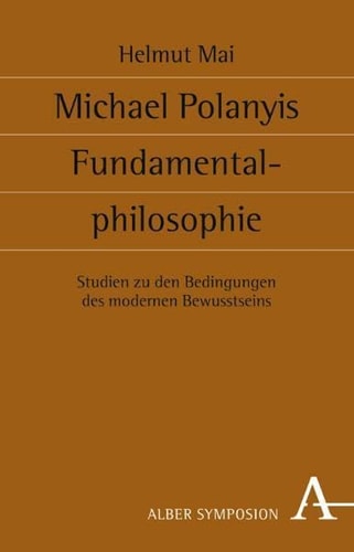 Michael Polanyis Fundamentalphilosophie Studien zu den Bedingungen des modernen Bewusstseins