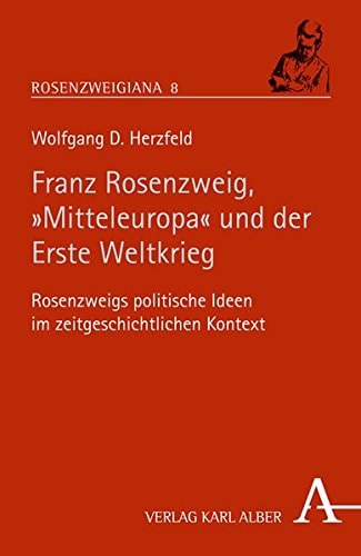 Rosenzweig, "Mitteleuropa" und der Erste Weltkrieg Rosenzweigs politische Ideen im zeitgeschichtlichen Kontext
