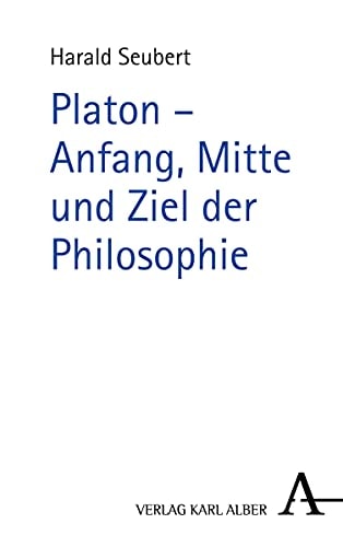 Platon Anfang, Mitte und Ziel der Philosophie