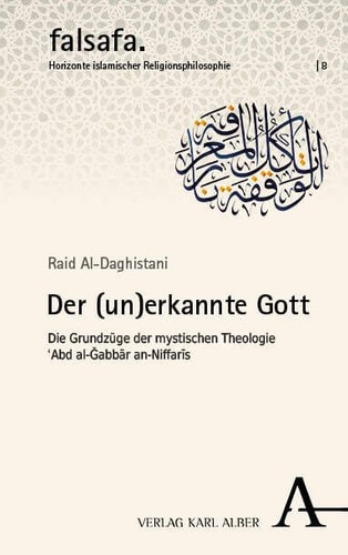 Der (un)erkannte Gott die Grundzüge der mystischen Theologie ʿAbd al-Ǧabbār an-Niffarīs