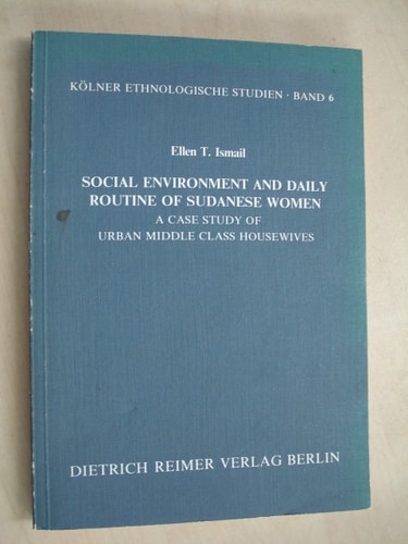 Social environment and daily routine of Sudanese women: A case study of urban middle class housewives (Kölner ethnologische Studien)