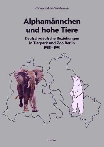 Alphamännchen und hohe Tiere deutsch-deutsche Beziehungen in Tierpark und Zoo Berlin 1955-1991