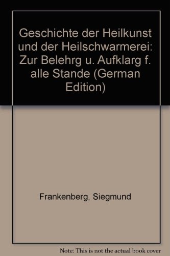 Geschichte der Heilkunst und der Heilschwärmerei zur Belehrung und Aufklärung für alle Stände
