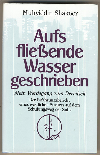 Aufs fliessende Wasser geschrieben mein Werdegang zum Derwisch : ein Erfahrungsbericht eines westlichen Suchers auf dem Schulungsweg der Sufis