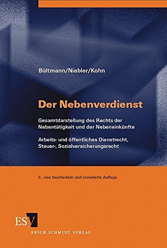 Der Nebenverdienst Gesamtdarstellung des Rechts der Nebentätigkeit und der Nebeneinkünfte : Arbeits- und öffentliches Dienstrecht, Steuer-, Sozialversicherungsrecht