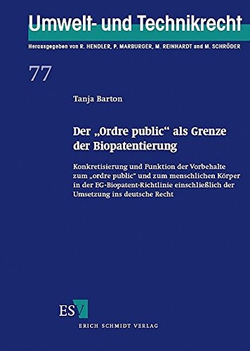 Der "Ordre public" als Grenze der Biopatentierung Konkretisierung und Funktion der Vorbehalte zum "ordre public" und zum menschlichen Körper in der EG-Biopatent-Richtlinie einschliesslich der Umsetzung ins deutsche Recht
