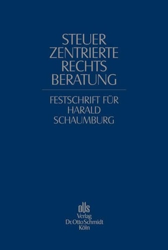 Steuerzentrierte Rechtsberatung Festschrift für Harald Schaumburg zum 65. Geburtstag
