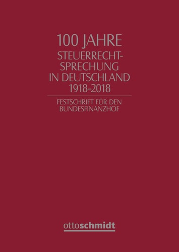100 Jahre Steuerrechtsprechung in Deutschland 1918-2018 Festschrift für den Bundesfinanzhof