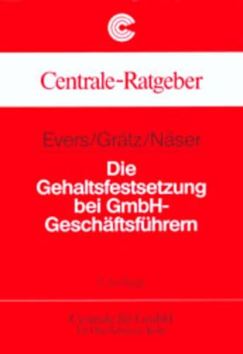 Die Gehaltsfestsetzung bei GmbH-Geschäftsführern Einflußgrößen, Komponenten und Entwicklung der Bezüge