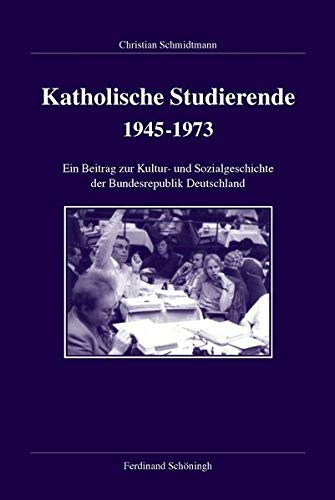 Katholische Studierende 1945-1973: Ein Beitrag Zur Kultur- Und Sozialgeschichte Der Bundesrepublik Deutschland (Veröffentlichungen Der Kommission Für ... Reihe B: Forschungen) (German Edition)
