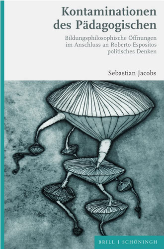 Kontaminationen des Pädagogischen Bildungsphilosophische Öffnungen im Anschluss an Roberto Espositos politisches Denken