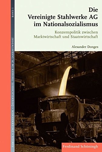 Die Vereinigte Stahlwerke AG im Nationalsozialismus Konzernpolitik zwischen Marktwirtschaft und Staatswirtschaft