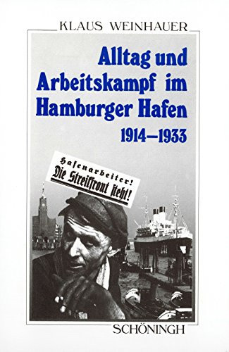 Alltag Und Arbeitskampf Im Hamburger Hafen: Sozialgeschichte Der Hamburger Hafenarbeiter 1914-1933 (Sammlung Schöningh Zur Geschichte Und Gegenwart) (German Edition)