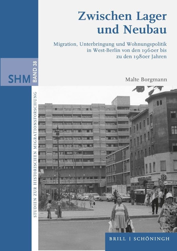 Zwischen Lager und Neubau - Migration, Unterbringung und Wohnungspolitik in West-Berlin von den 1960er bis zu den 1980er Jahren