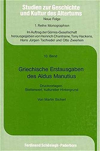 Griechische Erstausgaben Des Aldus Manutius: Druckvorlagen, Stellenwert, Kultureller Hintergrund (Studien Zur Geschichte Und Kultur Des Altertums) (German Edition)