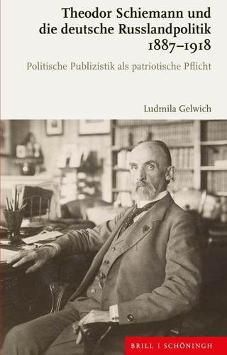 Theodor Schiemann und die deutsche Russlandpolitik 1887-1918 politische Publizistik als patriotische Pflicht