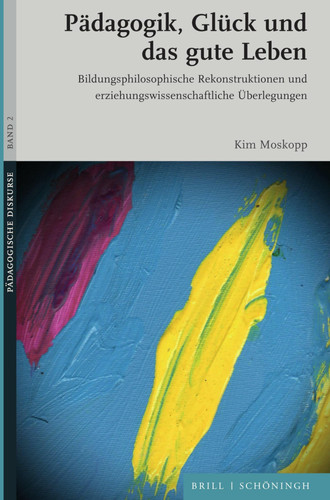 Pädagogik, Glück und das gute Leben Bildungsphilosophische Rekonstruktionen und erziehungswissenschaftliche Überlegungen