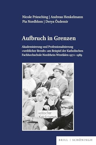 Aufbruch in Grenzen Akademisierung und Professionalisierung "weiblicher Berufe" am Beispiel der Katholischen Fachhochschule Nordrhein-Westfalen 1970-1989