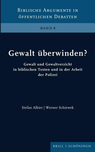Gewalt überwinden? Gewalt und Gewaltverzicht in biblischen Texten und in der Arbeit der Polizei