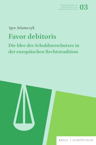Favor Debitoris: Die Idee Des Schuldnerschutzes in Der Europäischen Rechtstradition (Warschauer Schriften Zum Römischen Recht Und Zur Europäischen Rechtstradition) (German Edition)