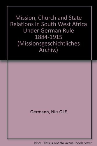 Mission, Church and State Relations in South West Africa Under German Rule (1884-1915)