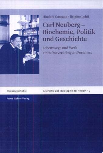 Carl Neuberg--Biochemie, Politik und Geschichte Lebenswege und Werk eines fast verdrängten Forschers