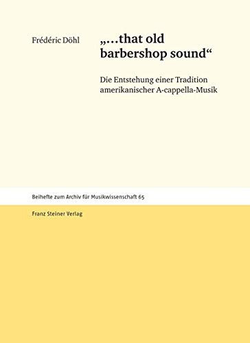 "...that Old Barbershop Sound": Die Entstehung einer Tradition amerikanischer A-cappella-Musik (Archiv Fur Musikwissenschaft - Beihefte) (German Edition)