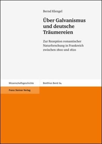 Uber Galvanismus Und Deutsche Traumereien: Zur Rezeption Romantischer Naturforschung in Frankreich Zwischen 1800 Und 1820 (Boethius) (German Edition)