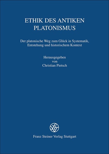 Ethik des antiken Platonismus der platonische Weg zum Glück in Systematik, Entstehung und historischem Kontext : Akten der 12. Tagung der Karl und Gertrud Abel-Stiftung vom 15. bis 18. Oktober 2009 in Münster