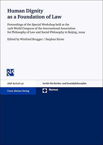 Human Dignity as a Foundation of Law Proceedings of the Special Workshop Held at the 24th World Congress of the International Association for Philosophy of Law and Social Philosophy in Beijing, 2009