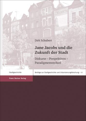 Jane Jacobs und die Zukunft der Stadt Diskurse - Perspektiven - Paradigmenwechsel