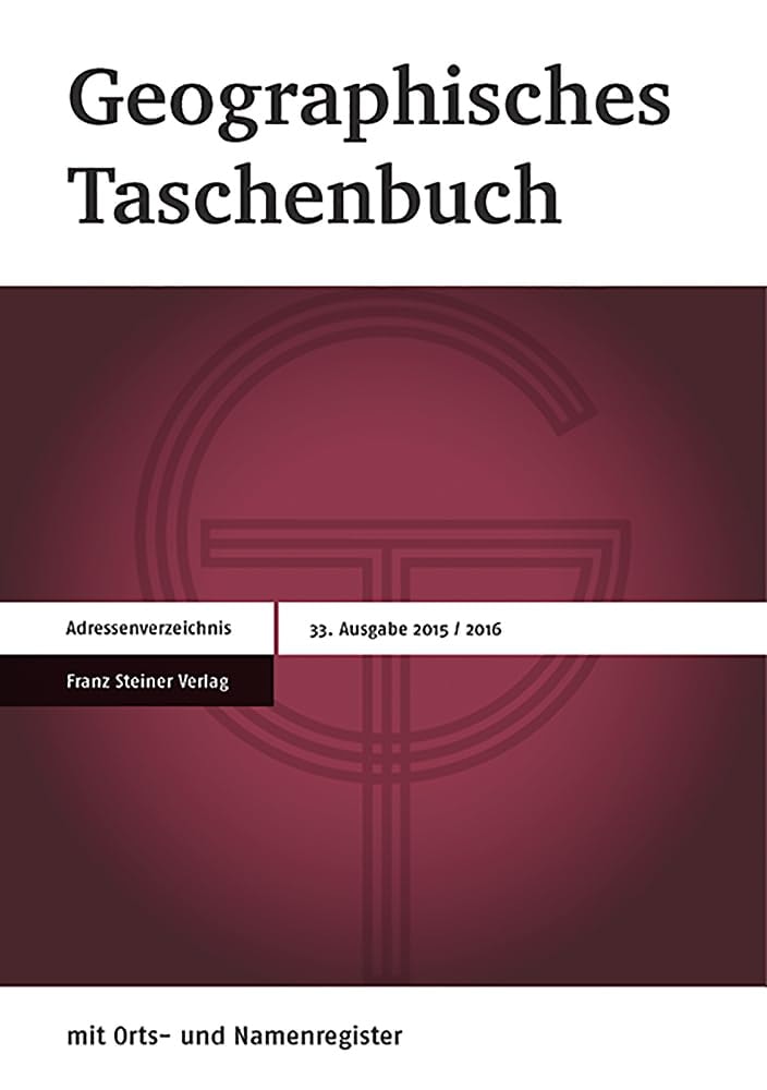 Geographisches Taschenbuch 2015/2016 Im Einvernehmen mit: Deutsche Gesellschaft für Geographie, Österreichisches IGU-Nationalkomitee, Verband Geographie Schweiz/Association Suisse de Géographie