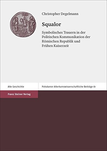 Squalor symbolisches Trauern in der politischen Kommunikation der Römischen Republik und Frühen Kaiserzeit