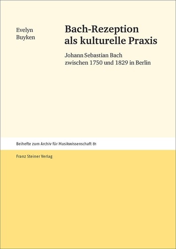Bach-Rezeption als kulturelle Praxis Johann Sebastian Bach zwischen 1750 und 1829 in Berlin