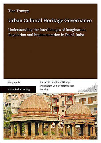 Urban Cultural Heritage Governance Understanding the Interlinkages of Imagination, Regulation and Implementation in Delhi, India