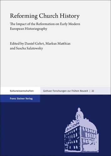 Reforming Church History The Impact of the Reformation on Early Modern European Historiography
