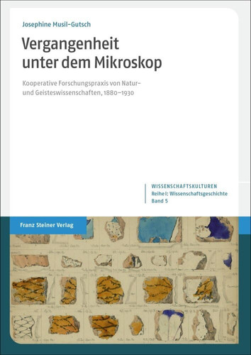 Vergangenheit unter dem Mikroskop kooperative Forschungspraxis von Natur- und Geisteswissenschaften, 1880-1930