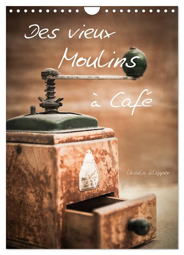 Des vieux Moulins à Café (Calendrier mural 2026 DIN A4 horizontal), CALVENDO calendrier mensuel: 13 photographies artistiques uniques de vieux moulins à café