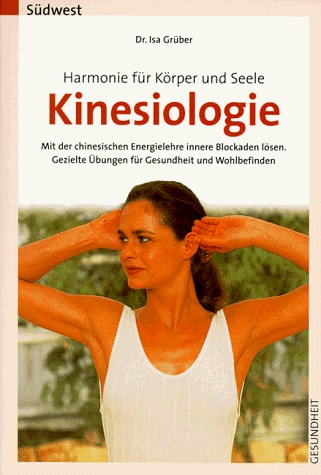 Kinesiologie Harmonie für Körper und Seele ; mit der chinesischen Energielehre innere Blockaden lösen ; gezielte Übungen für Gesundheit und Wohlbefinden