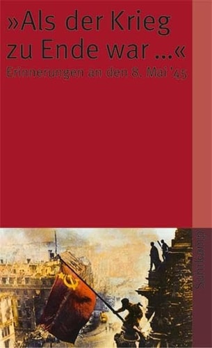 Als der Krieg zu Ende war --- Erinnerungen an den 8. Mai 1945