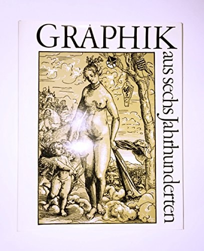 Graphik aus sechs Jahrhunderten eine Auswahl europäischer Graphik