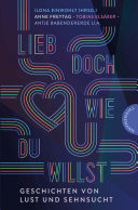 Lieb doch, wie du willst Geschichten von Lust und Sehnsucht | Liebe in aller Diversität