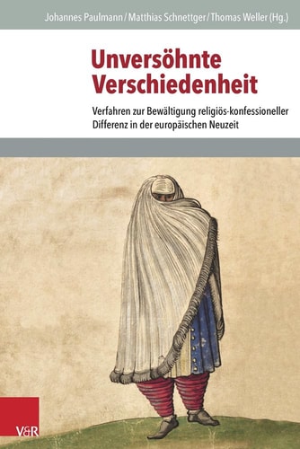 Unversöhnte Verschiedenheit Verfahren zur Bewältigung religiös-konfessioneller Differenz in der europäischen Neuzeit