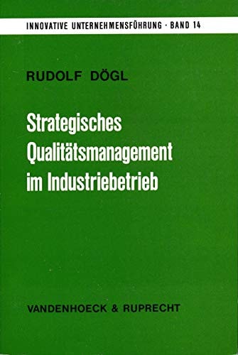 Strategisches Qualitätsmanagement im Industriebetrieb pragmatischer Ansatz zur Erklärung und methodischen Handhabung des Qualitätsphänomens
