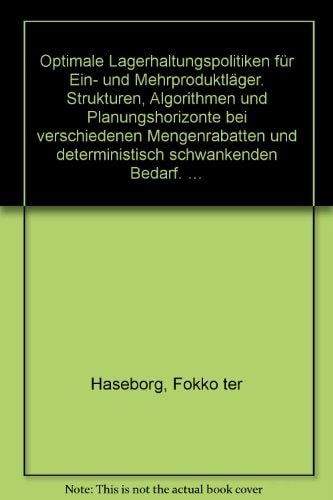 Optimale Lagerhaltungspolitiken für Ein- und Mehrproduktläger Strukturen, Algorithmen und Planungshorizonte bei verschiedenen Mengenrabatten und deterministisch schwankendem Bedarf