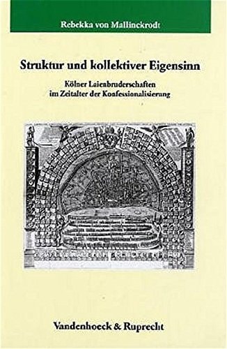 Struktur und kollektiver Eigensinn: Kolner Laienbruderschaften im Zeitalter der Konfessionalisierung (Veroffentlichungen des Max-Planck-Instituts fur ... Fur Geschichte, 209) (German Edition)