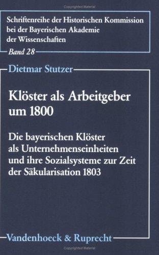 Kloster ALS Arbeitgeber Um 1800: Die Bayerischen Kloster ALS Unternehmenseinheiten Und Ihre Sozialsysteme Zur Zeit Der Sakularisation 1803 ... Klasse 3.folge, 28) (German Edition)