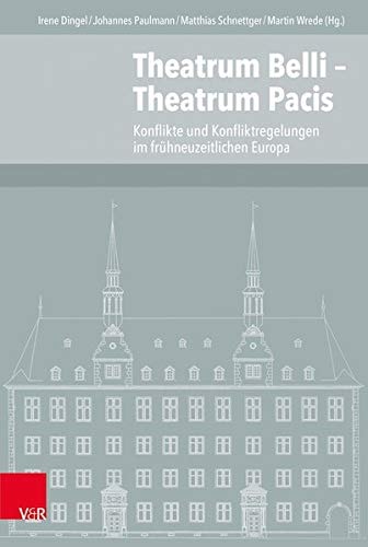 Theatrum Belli -Theatrum Pacis Konflikte und Konfliktregelungen Im Frühneuzeitlichen Europa : Festschrift Für Heinz Duchardt Zu Seinem 75. Geburtstag