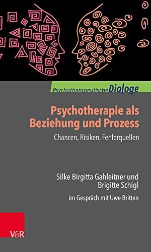 Psychotherapie als Beziehung und Prozess: Chancen, Risiken, Fehlerquellen Silke Birgitta Gahleitner und Brigitte Schigl im Gespräch mit Uwe Britten